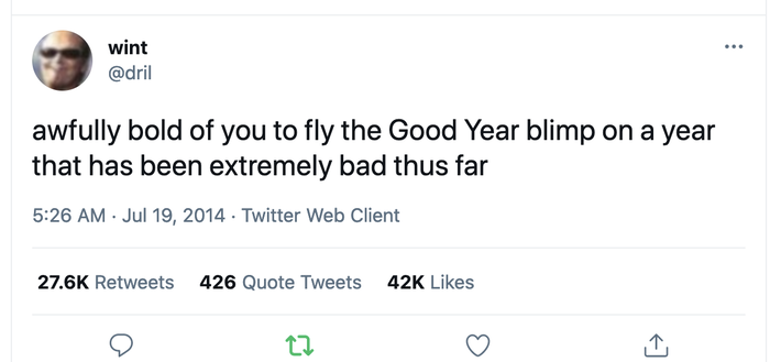 tweet by dril: "awfully bold of you to fly the Good Year blimp on a year that has been extremely bad thus far"